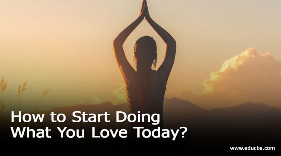 How to Start Doing What You Love Today?