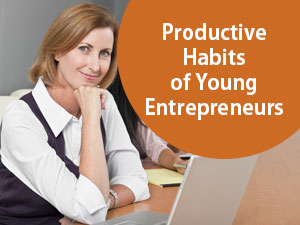 Young Entrepreneurs | 10 Productive Habits of Young Entrepreneurs