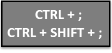 CTRL+; and then CTRL+SHIFT+;