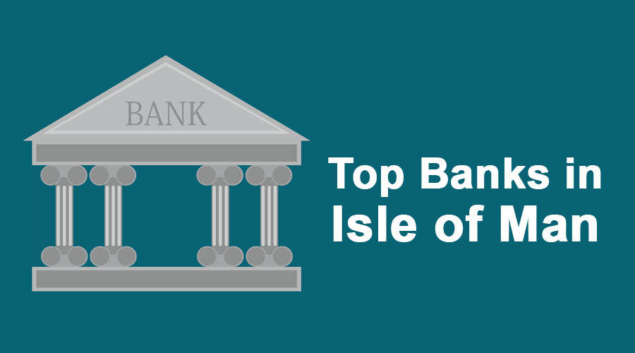 Banks in Isle of Man Guide To Top 10 Banks in Isle of Man
