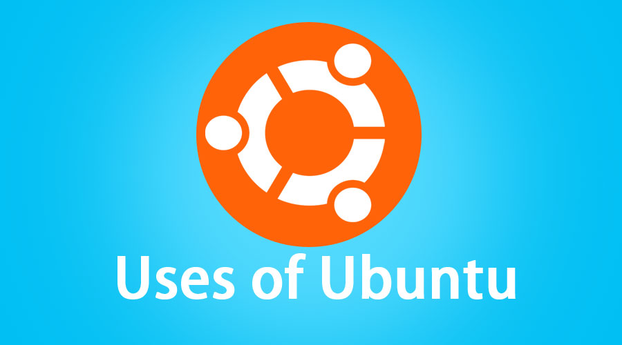 Uses Of Ubuntu | Top 12 Reasons Why We Still Use Ubuntu In Real Life