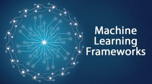 Machine Learning Frameworks | Top 10 Machine Learning Frameworks