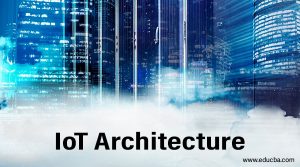 IoT Architecture | 4 Useful Stages of Internet of Things Architecture