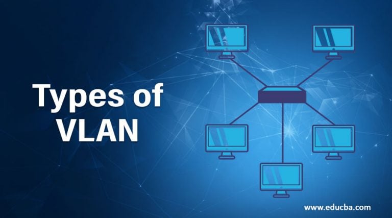 Types of VLAN | Five Major Types of VLAN You Need To Know