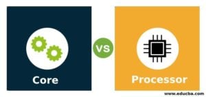 Core vs Processor | Top 7 Differences You Should Know