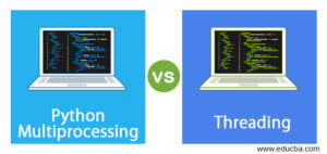 Python Multiprocessing Vs Threading | Top 8 Differences You Should Know