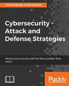 Cybersecurity Attack and Defense Strategies Infrastructure security with Red Team and Blue Team tactics