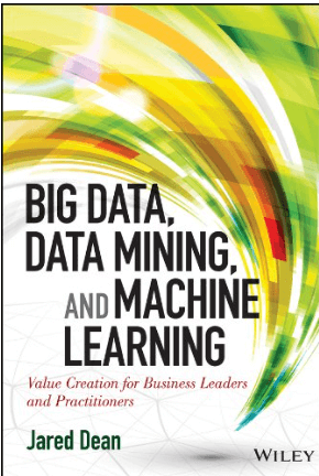 Big Data, Data Mining, and Machine Learning- Value Creation for Business Leaders and Practitioners 