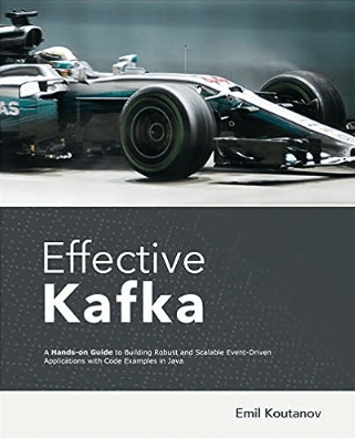 Effective Kafka- A Hands-On Guide to Building Robust and Scalable Event-Driven Applications with Code Examples in Java