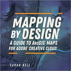 Mapping by Design- A Guide to ArcGIS Maps for Adobe Creative Cloud