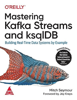 Mastering Kafka Streams and ksqlDB- Building Real-Time Data Systems by Example (Grayscale Indian Edition)