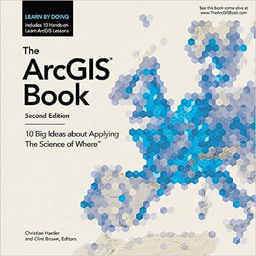 The ArcGIS Book-10 Big Ideas about Applying The Science of Where (The ArcGIS Books)